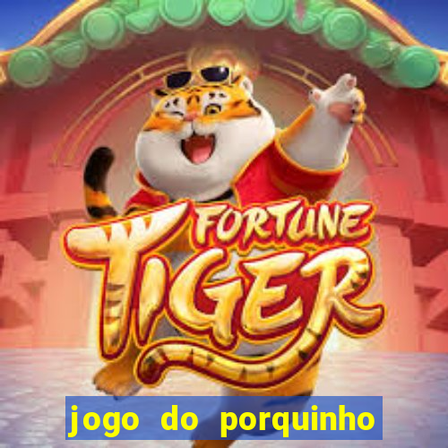 jogo do porquinho que ganha dinheiro